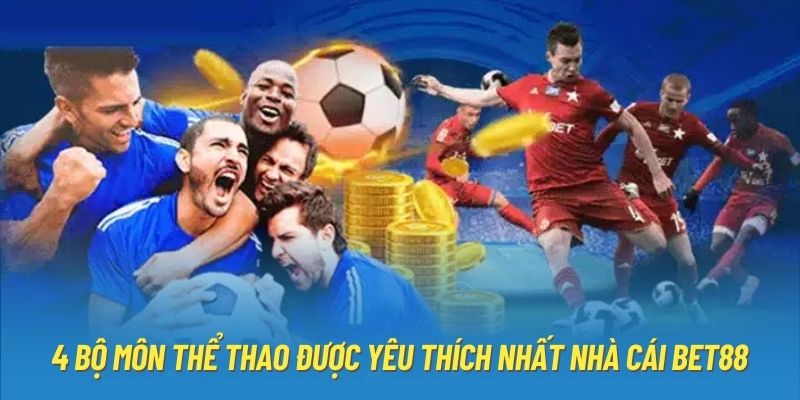 4 bộ môn thể thao được yêu thích nhất nhà cái Bet88