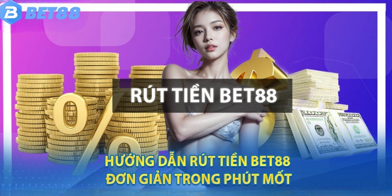 Hướng dẫn thao tác rút tiền Bet88 cho tân thủ