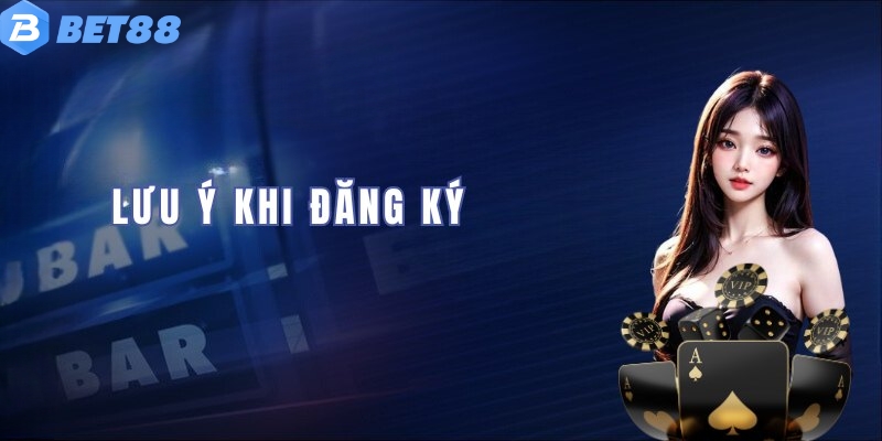 Một vài lưu ý khi đăng ký Bet88