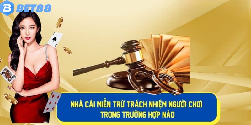 Những trường hợp mà nhà cái Bet88 được miễn trách nhiệm